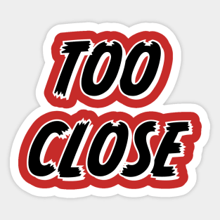 Too Close Funny saying Sticker